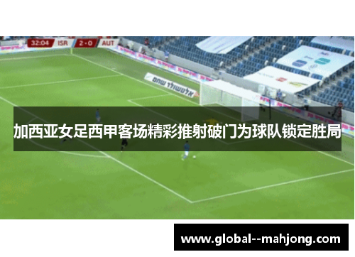 加西亚女足西甲客场精彩推射破门为球队锁定胜局