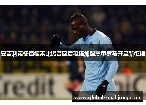 安吉利诺冬窗被莱比锡召回后租借加盟意甲罗马开启新征程